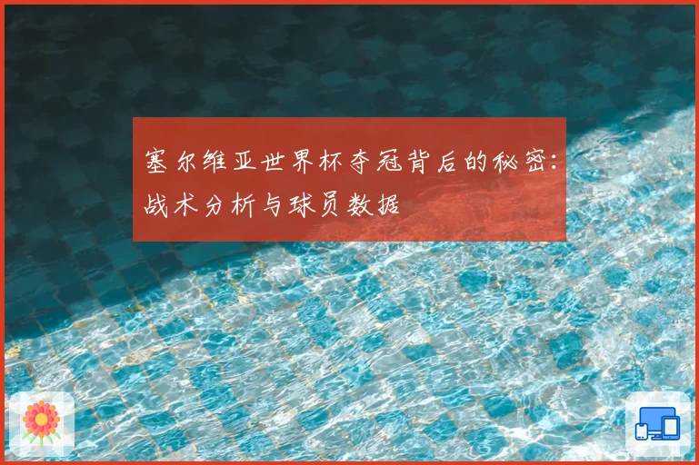 塞尔维亚世界杯夺冠背后的秘密：战术分析与球员数据